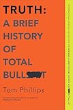 Truth: A Brief History of Total Bullsh*t