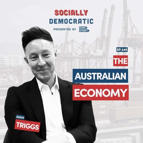 Ep. 345: The Australian Economy with Adam Triggs | Australia&rsquo;s Labor Podcast