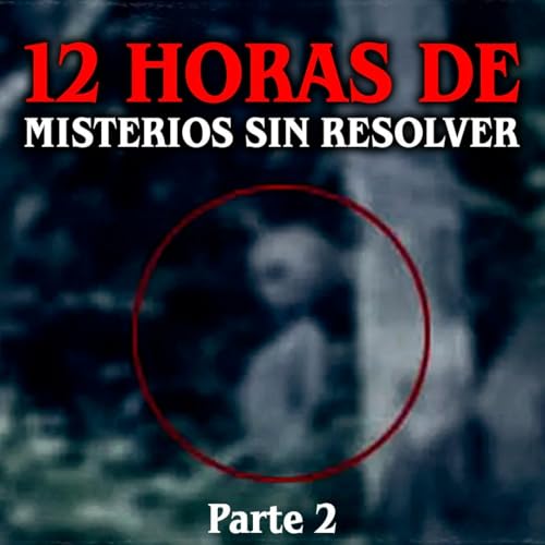 12 Horas de los misterios sin resolver m&aacute;s fascinantes | Parte 2