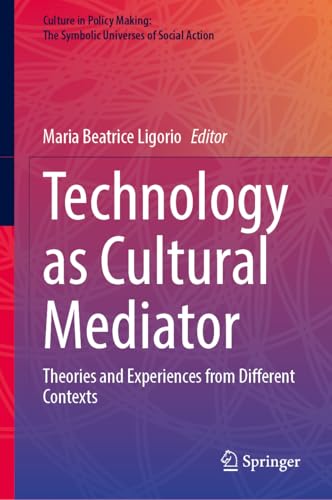 Technology as Cultural Mediator: Theories and Experiences from Different Contexts (Culture in Policy Making: The Symbolic Universes of Social Action)