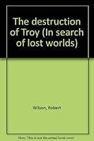 The Destruction of Troy (In Search of Lost Worlds) 0528800507 Book Cover