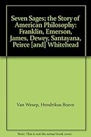 Seven sages;: The story of American philosophy: Franklin, Emerson, James, Dewey, Santayana, Peirce [and] Whitehead B0007E3F5G Book Cover