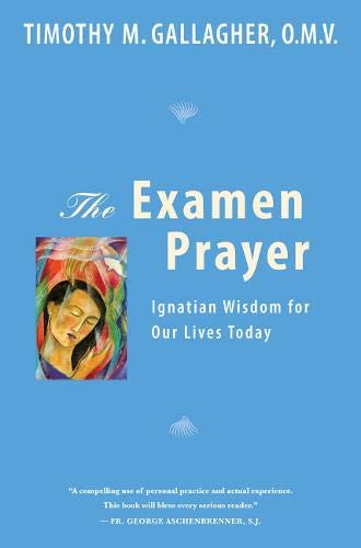 The Examen Prayer: Ignatian Wisdom for Our Lives Today The Examen Prayer: Ignatian Wisdom for Our Lives Today