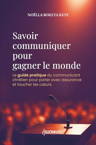 livre Savoir communiquer pour gagner le monde: Le guide pratique du communicant chrétien pour parler avec assurance et toucher les cœurs.
