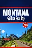 MONTANA Guide du Road Trip 2026: Itinéraires panoramiques,...