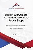 Search Everywhere Optimization for Auto Repair Shops: How to Future-Proof Your Shop in the Age of AI and Become the Dominant Auto Repair Shop Online in Your Market