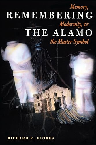 Remembering the Alamo: Memory, Modernity, & the Master Symbol (CMAS History, Culture, and Society Series)