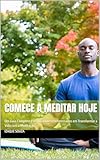  Comece a Meditar Hoje: Um Guia Completo Para Iniciantes e Interessados em Transformar a Vida com a Meditação (Portuguese Edition)