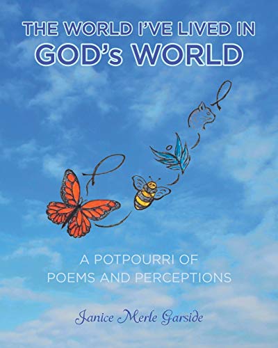The World I've Lived In, God's World: A Potpourri of Poems and Perceptions