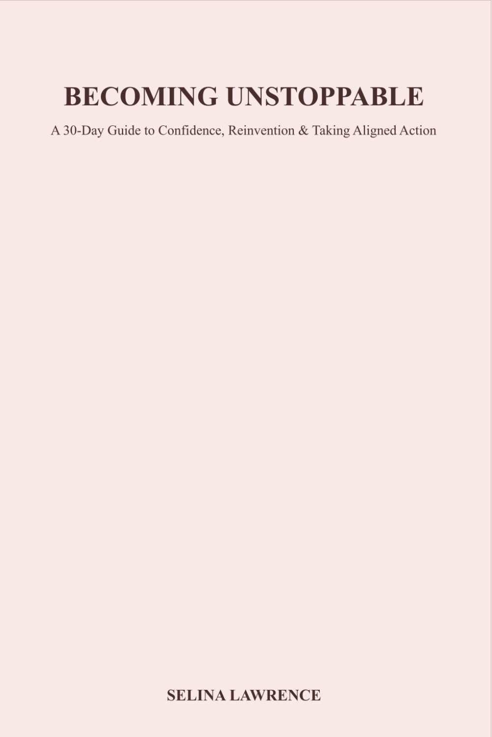 Becoming Unstoppable: A 30- Day Guide to Confidence, Reinvention & Taking Aligned Action