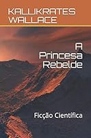 A Princesa Rebelde : Fic??o Cient?fica 1678354597 Book Cover