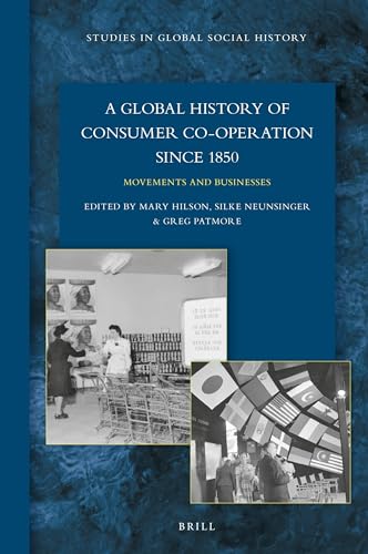 A Global History of Consumer Co-operation since 1850: Movements and Businesses (Studies in Global Social History, 28)