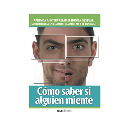 CÓMO SABER SI ALGUIEN MIENTE: aprenda a interpretar el idioma textual su influencia en el amor, la amistad y el trabajo