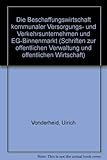 Die Beschaffungswirtschaft kommunaler Versorgungs- und Verkehrsunternehmen und EG-Binnenmarkt (Schriften zur öffentlichen Verwaltung und öffentlichen Wirtschaft)