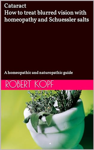 Cataract - How to treat blurred vision with homeopathy and Schuessler salts: A homeopathic and naturopathic guide