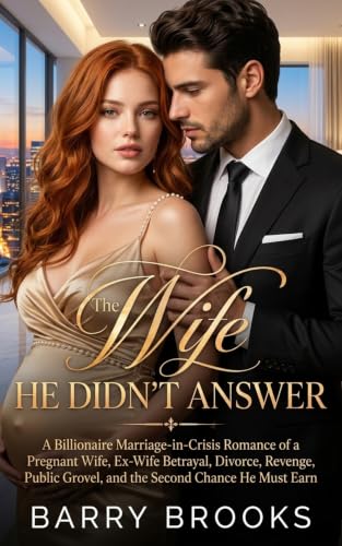 The Wife He Didn’t Answer: A Billionaire Marriage-in-Crisis Romance of a Pregnant Wife, Ex-Wife Betrayal, Divorce, Revenge, Public Grovel, and the Second ... Earn (The Ex-Wives' Revenge Series Book 3)