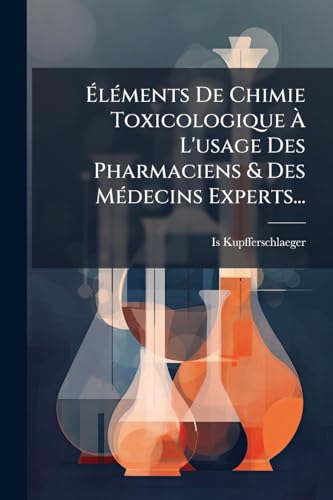 Éléments De Chimie Toxicologique À L'usage Des Pharmaciens & Des Médecins Experts... (French Edition)