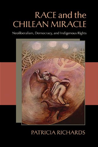 Race and the Chilean Miracle: Neoliberalism, Democracy, and Indigenous Rights