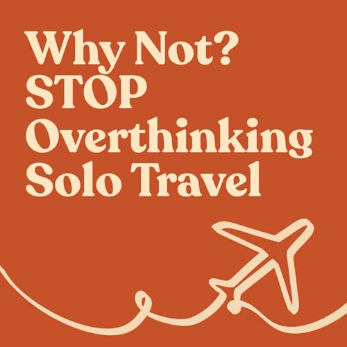 Why Not? Stop Overthinking Solo Travel