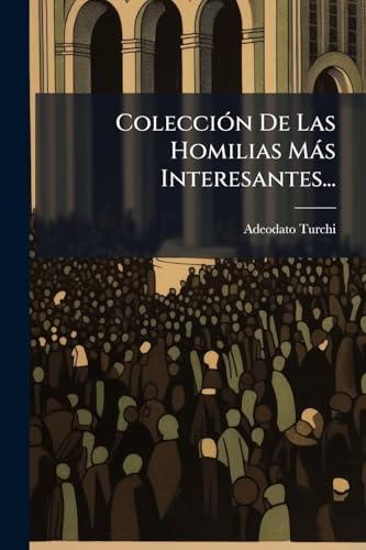Colección De Las Homilias Más Interesantes... (Spanish Edition)