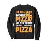 La diferencia entre pizza y tu opinión es que te pregunto Sudadera