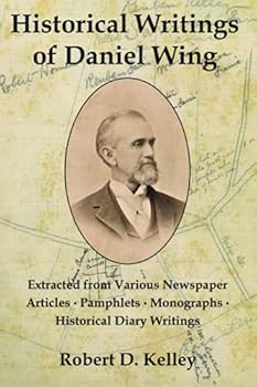 Historical Writings of Daniel Wing: Extracted from Various Newspaper Articles, Pamphlets, Monographs, Historical Diary Writings (Historical Society of Old Yarmouth Series)