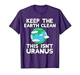 Keep the Earth Clean This Isn`t Uranus Earth Day Funny Shirt T-Shirt
