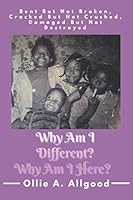 Why Am I Different? Why Am I Here?: Bent, but not Broken, Cracked, but not Crushed, Damaged, but not Destroyed 1950894045 Book Cover