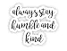 Always Stay Humble and Kind - Inspirational Quote Stickers - 2.5" Vinyl Decal - Laptop, Decor, Window Vinyl Decal Sticker