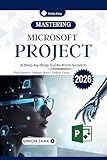 Mastering Microsoft Project: A Step-by-Step Guide from Scratch (Microsoft Essentials for Everyday Users)