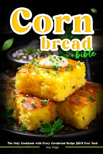 Cornbread Bible: The Only Cookbook with Every Cornbread Recipe You’ll