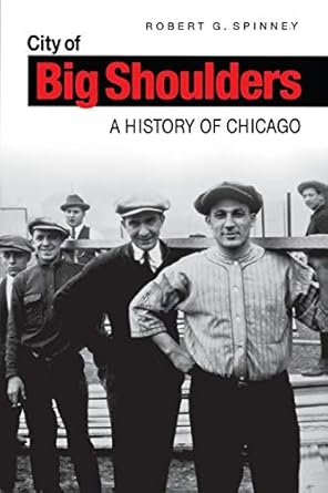 City of Big Shoulders: A History of Chicago: Spinney, Robert G