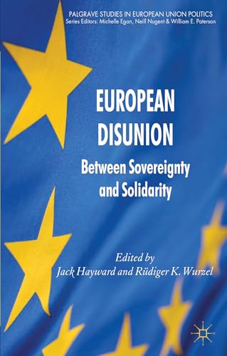 European Disunion: Between Sovereignty and Solidarity (Palgrave Studies in European Union Politics)