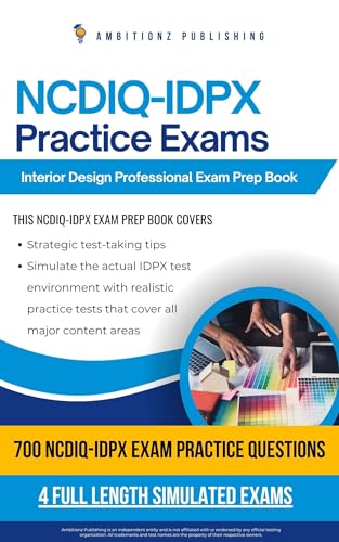 NCDIQ-IDPX Practice Exams: Fast-Track Your Interior Design Professional Exam Certification Success With 700 Realistic Practice Questions, 4 Full-Length Mock Exams And Clear Explanations