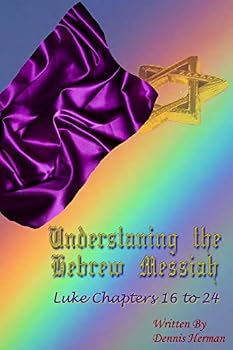 Paperback Understanding the Hebrew Messiah: Luke Chapters 16 to 24 Book