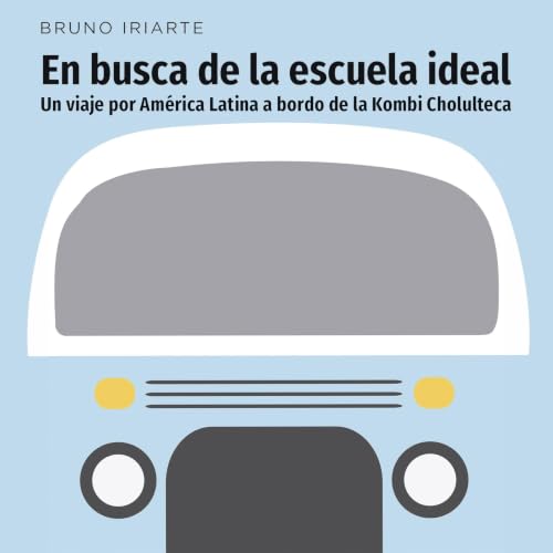 『En busca de la escuela ideal. Un viaje por Am&eacute;rica Latina a bordo de la Kombi Cholulteca』のカバーアート