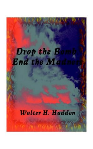 Drop the Bomb, End the Madness!!
