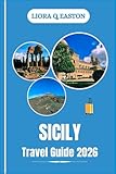 SICILY TRAVEL GUIDE 2026: Explore Ancient Wonders, Vibrant Traditions, and Breathtaking Landscapes