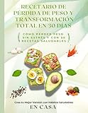 Recetario de Pérdida de Peso y Transformación Total en 30 Días: 50 Recetas, Ayuno Intermitente, Alimentación Consciente, Hábitos Saludables y Ejercicio para Quemar Grasa y Sentirte Mejor