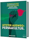 Letzter Ausweg: Permakultur: So krempeln wir unsere Landwirtschaft um und sichern unser Überleben. Konzepte, Pläne, Hintergrundwissen