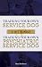 Service Dog: Training Your Own Service Dog AND Training Your Own Psychiatric Service Dog 2 In 1 BUNDLE!