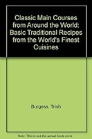 Classic Main Courses from Around the World: Basic Traditional Recipes from the World's Finest Cuisines 1850766649 Book Cover