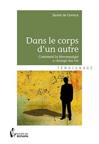 Dans Le Corps D Un Autre Comment La Fibromyalgie A Change Ma Vie French Edition Ebook Coninck Daniel De Amazon De Kindle Shop