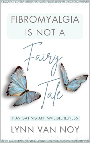 FIBROMYALGIA IS NOT A FAIRY TALE: navigating an invisible illness
