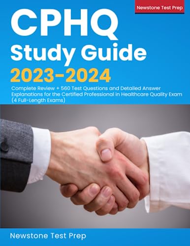 CPHQ Study Guide 2023-2024: Complete Review + 560 Test Questions and Detailed Answer Explanations for the Certified Professional in Healthcare Quality Exam (4 Full-Length Exams)