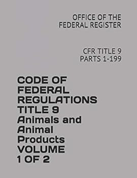 Code of Federal Regulations Title 9 Animals and Animal Products Volume 1 of 2: Cfr Title 9 Parts 1-199