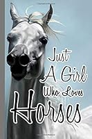 Just a Girl Who Loves Horses : Sketch Book Notebook for Drawing 6x9 Cute Horses Gifts a Blank Paper Journal for Girls Boys and Teenage for Sketching and Kids Learning to Draw 167234705X Book Cover