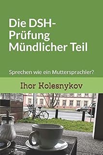 Die DSH-Prüfung: Mündlicher Teil: Sprechen wie ein Muttersprachler? (1) (German Edition)