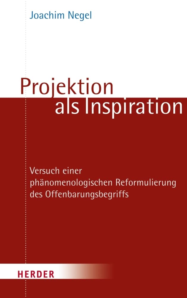 Projektion als Inspiration: Versuch einer phänomenologischen Reformulierung des Offenbarungsbegriffs