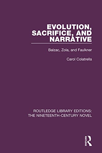 Evolution, Sacrifice, and Narrative: Balzac, Zola, and Faulkner (Routledge Library Editions: The Nineteenth-Century Novel)